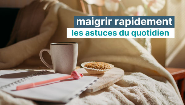 Astuces simples du quotidien pour maigrir rapidement